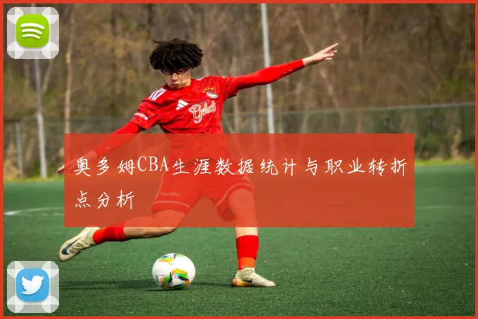 奥多姆CBA生涯数据统计与职业转折点分析