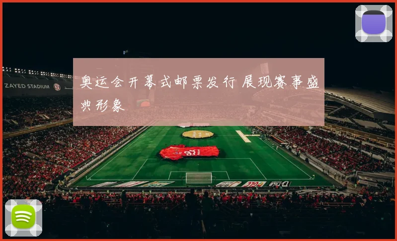 奥运会开幕式邮票发行 展现赛事盛典形象